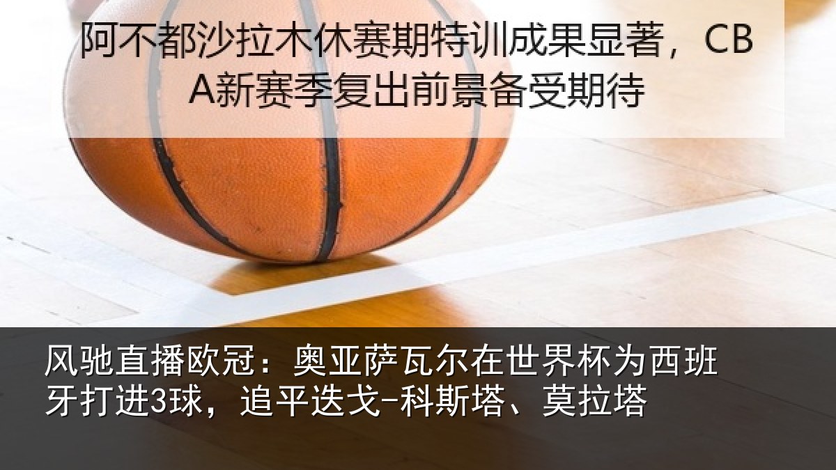 风驰直播欧冠：奥亚相关情况西班牙打进3球，追平相关情况