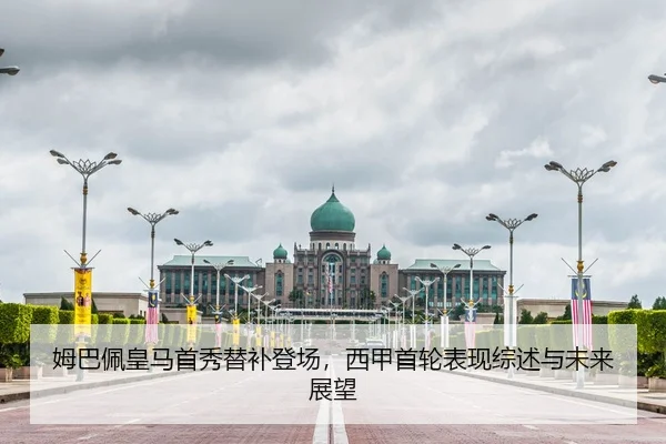 姆巴佩皇马首秀替补登场，西甲首轮表现综述与未来展望
