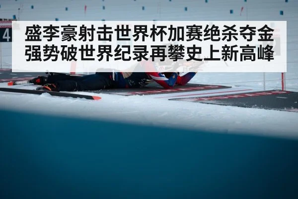 盛李豪射击世界杯加赛绝杀夺金强势破世界纪录再攀史上新高峰